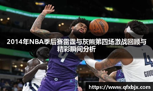 2014年NBA季后赛雷霆与灰熊第四场激战回顾与精彩瞬间分析